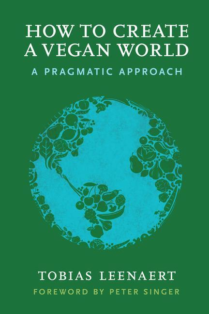 Cover: 9781590565704 | How to Create a Vegan World: A Pragmatic Approach | Tobias Leenaert