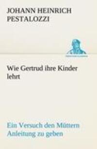 Cover: 9783842492455 | Wie Gertrud ihre Kinder lehrt | Johann Heinrich Pestalozzi | Buch
