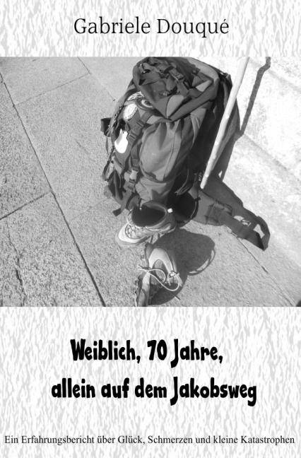 Cover: 9783737523196 | weiblich,70 Jahre, allein auf dem Jakobsweg | Gabriele Douquè | Buch