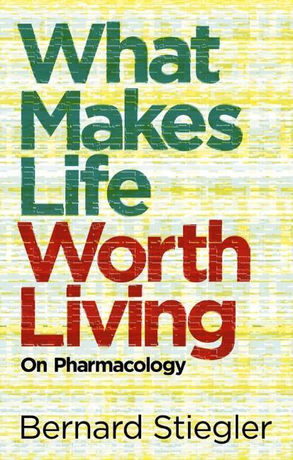 Cover: 9780745662718 | What Makes Life Worth Living | On Pharmacology | Bernard Stiegler