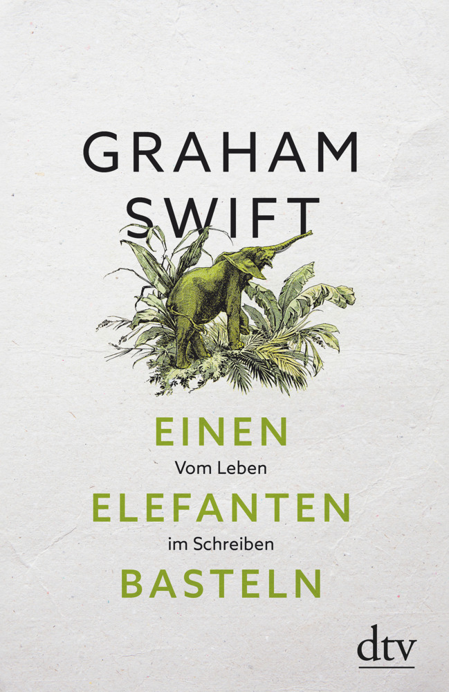 Cover: 9783423281843 | Einen Elefanten basteln | Vom Leben im Schreiben | Graham Swift | Buch
