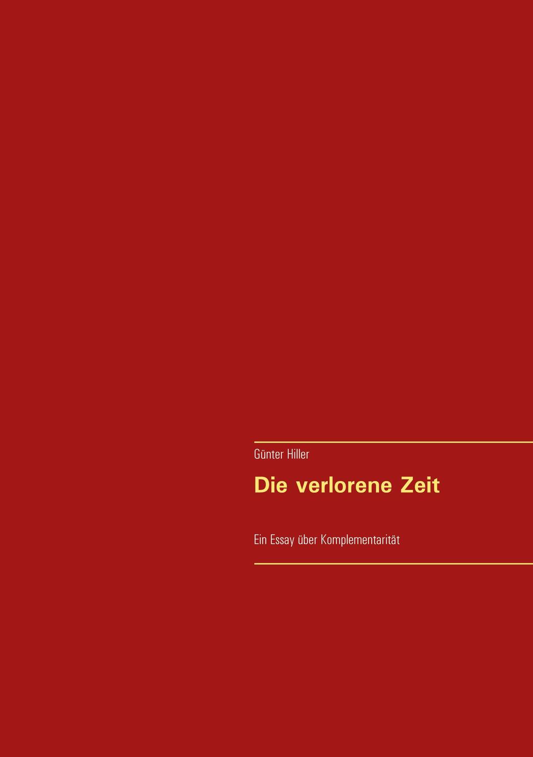 Cover: 9783751938150 | Die verlorene Zeit | Ein Essay über Komplementarität | Günter Hiller