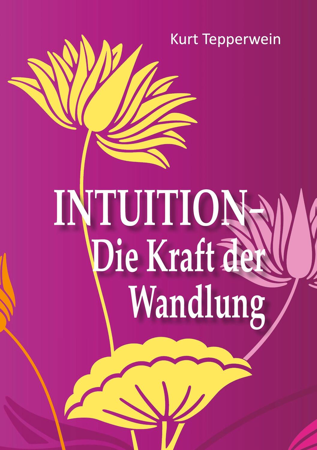 Cover: 9783752672268 | Intuition - Die Kraft der Wandlung | Kurt Tepperwein | Taschenbuch