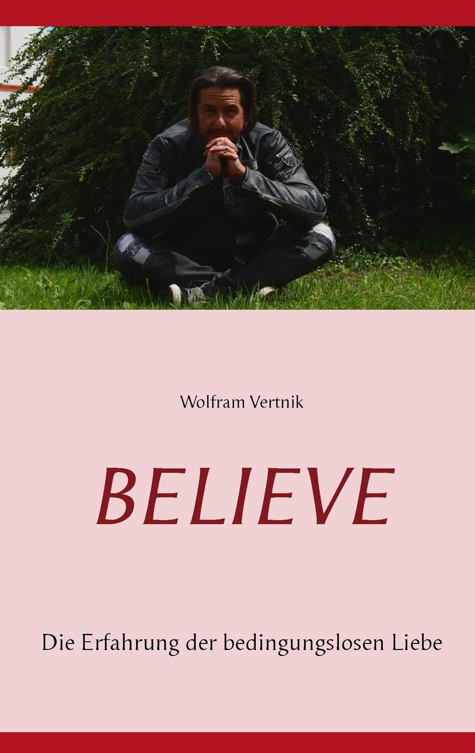 Cover: 9783744831215 | Believe | Die Erfahrung der bedingungslosen Liebe | Wolfram Vertnik
