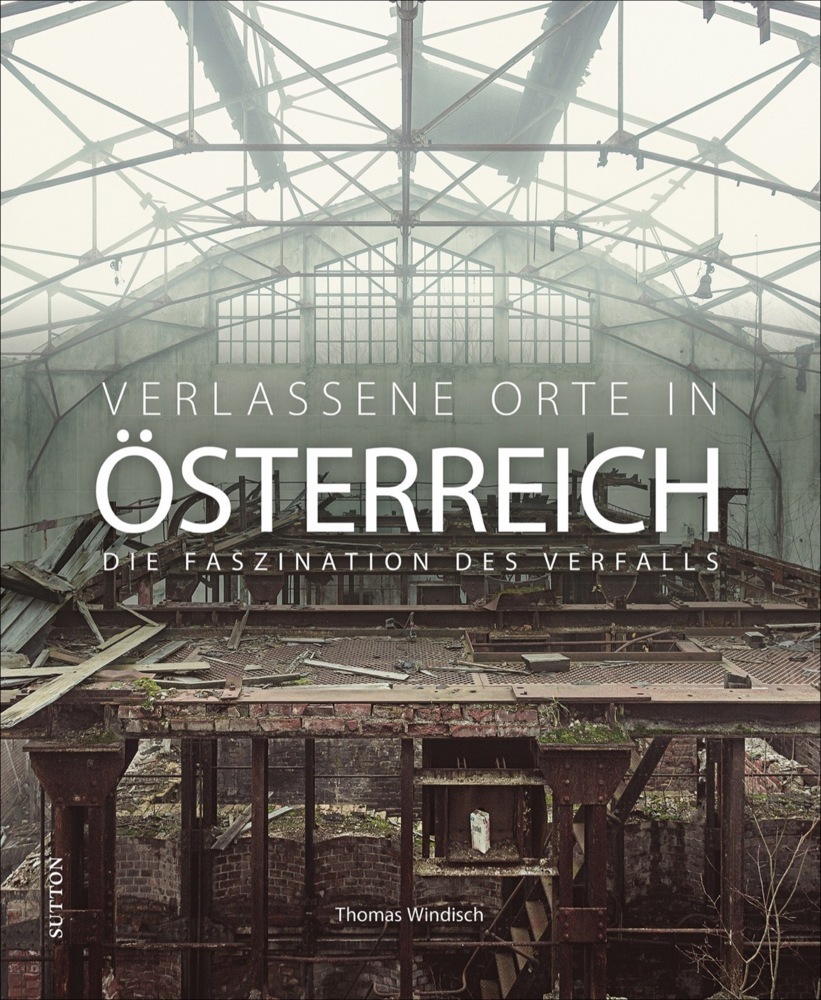 Cover: 9783963033209 | Verlassene Orte in Österreich | Die Faszination des Verfalls | Buch