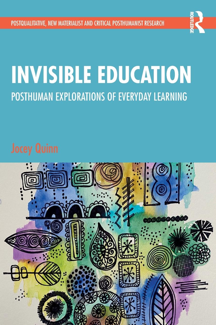 Cover: 9781032021096 | Invisible Education | Posthuman Explorations of Everyday Learning