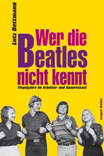 Cover: 9783784435169 | Wer die Beatles nicht kennt | Flegeljahre im Arbeiter- und Bauernstaat