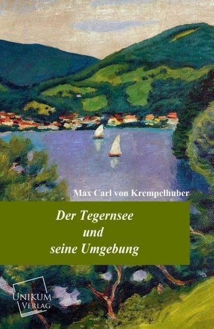 Cover: 9783845701288 | Der Tegernsee und seine Umgebung | Max Carl von Krempelhuber | Buch