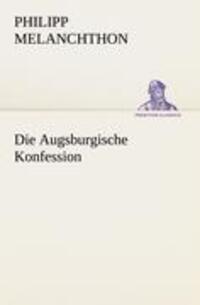Cover: 9783842413344 | Die Augsburgische Konfession | Philipp Melanchthon | Taschenbuch