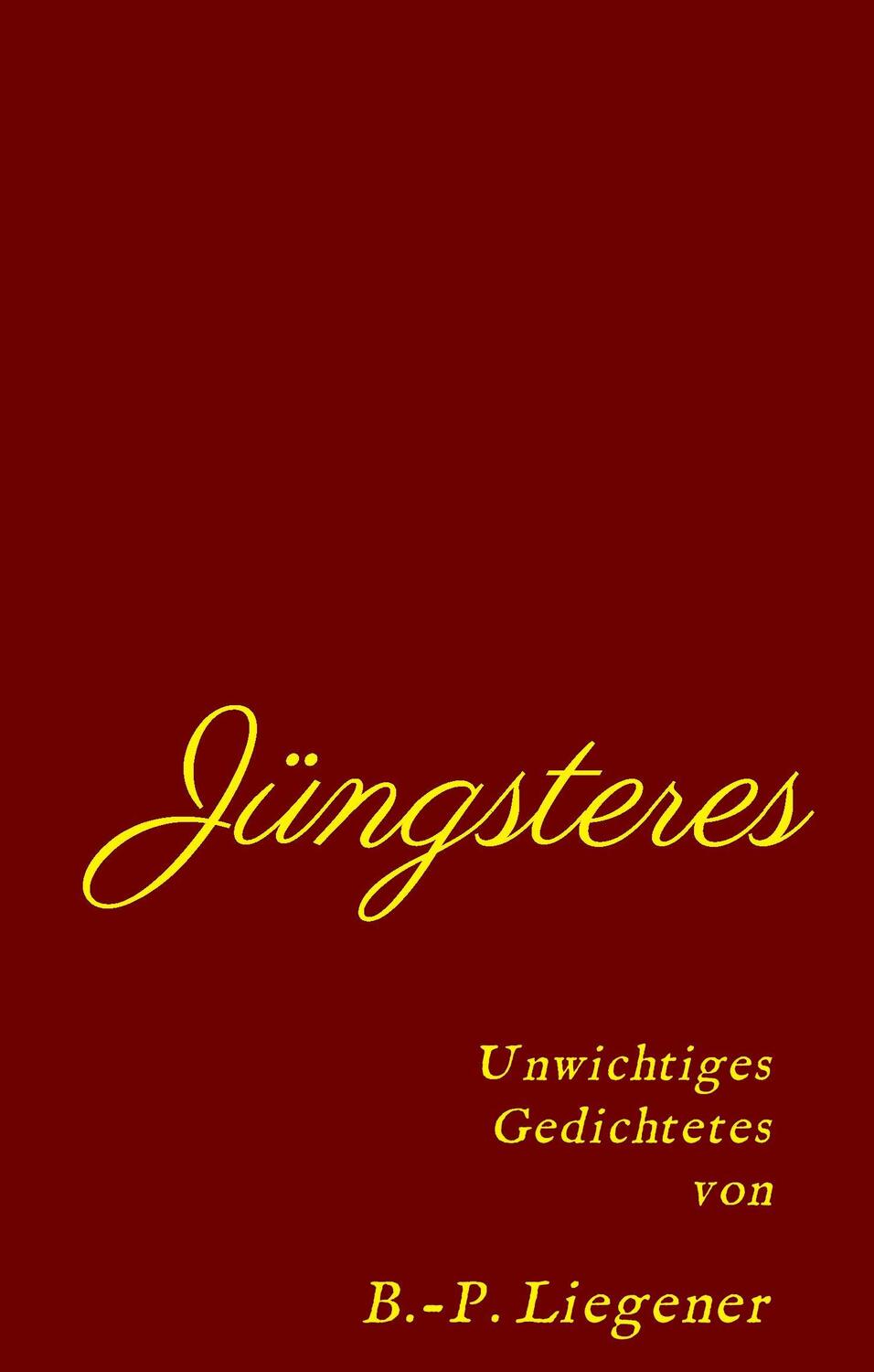 Cover: 9783734593017 | Jüngsteres | Unwichtiges Gedichtetes | Bernd-Peter Liegener | Buch