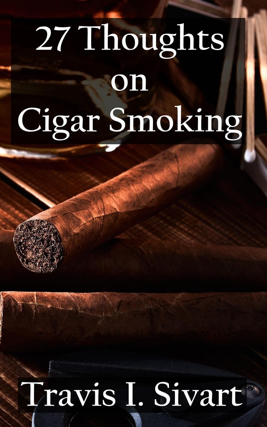 Cover: 9781954214798 | 27 Thoughts on Cigar Smoking | Travis I Sivart | Taschenbuch | 2023