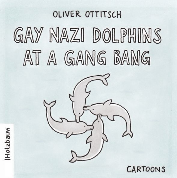 Cover: 9783902980007 | Gay Nazi Dolphins at a Gang Bang | Cartoons | Oliver Ottitsch | 50 S.