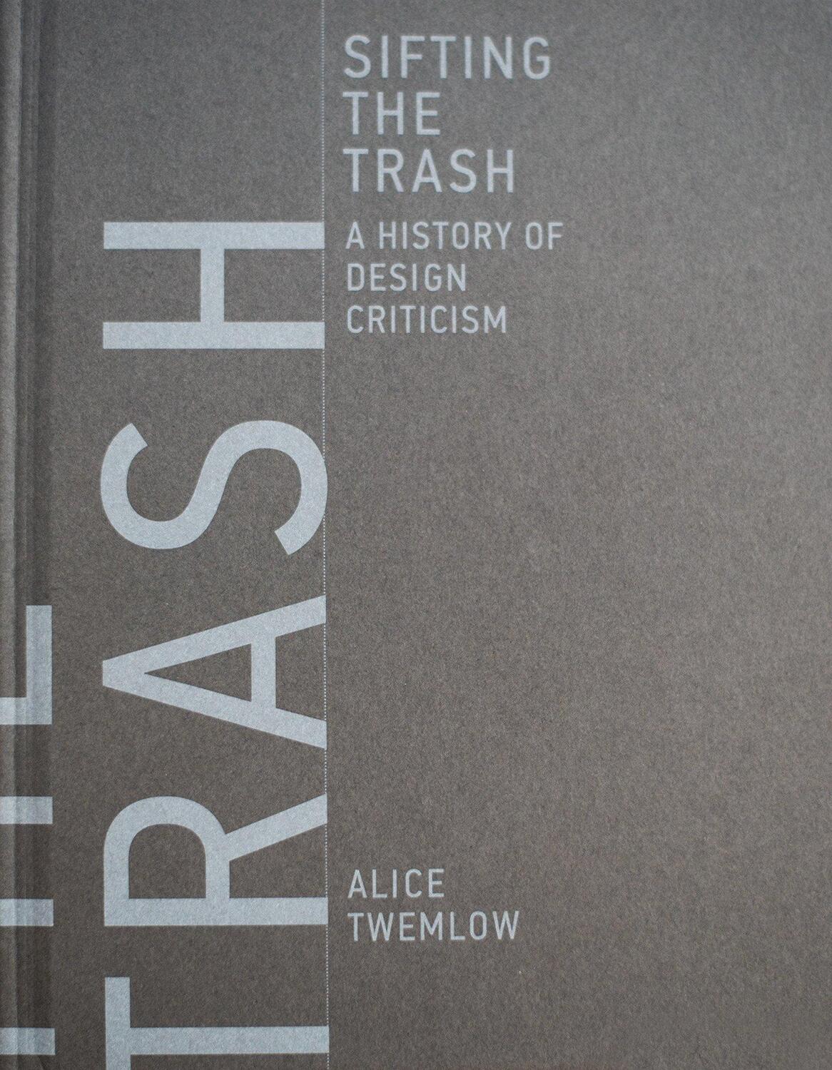 Cover: 9780262035989 | Sifting the Trash: A History of Design Criticism | Alice Twemlow