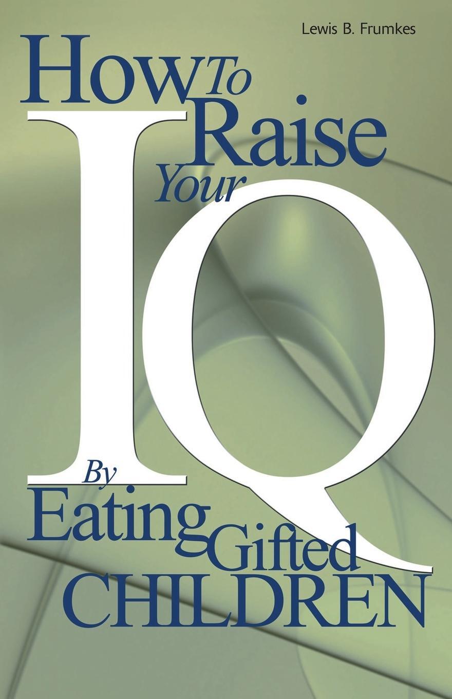 Cover: 9780595002368 | How to Raise Your I.Q. by Eating Gifted Children | Lewis Burke Frumkes