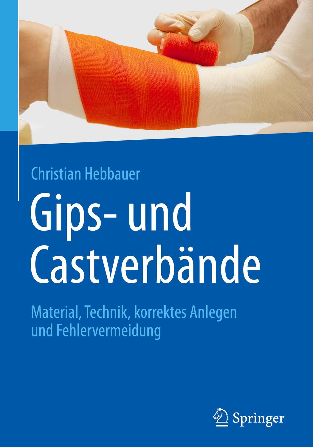 Cover: 9783662488843 | Gips- und Castverbände | Christian Hebbauer | Buch | XIV | Deutsch
