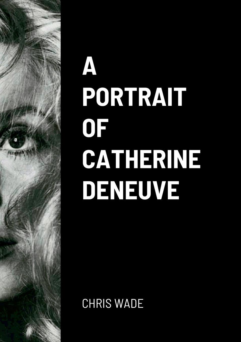 Cover: 9781471697180 | A Portrait of Catherine Deneuve | Chris Wade | Taschenbuch | Paperback