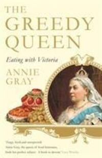 Cover: 9781781256831 | The Greedy Queen | Eating with Victoria | Annie Gray | Taschenbuch