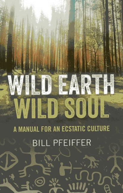 Cover: 9781780991870 | Wild Earth, Wild Soul | A Manual for an Ecstatic Culture | Pfeiffer