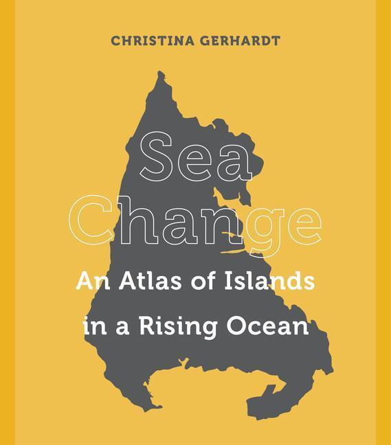 Cover: 9780520304826 | Sea Change | An Atlas of Islands in a Rising Ocean | Gerhardt | Buch