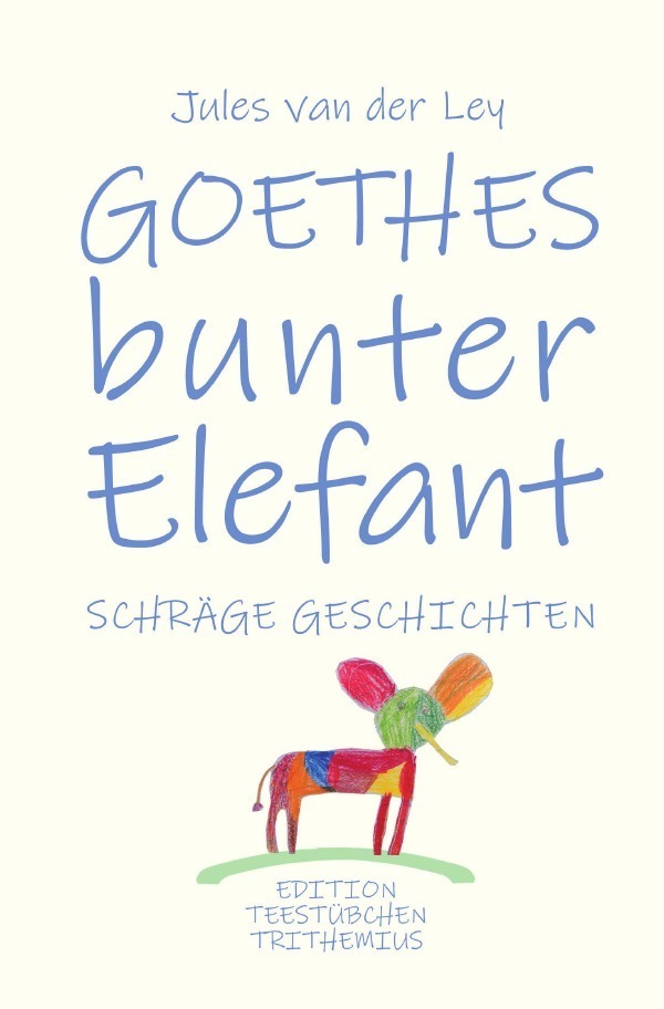 Cover: 9783750250451 | Goethes bunter Elefant | Schräge Geschichten | Jules van der Ley
