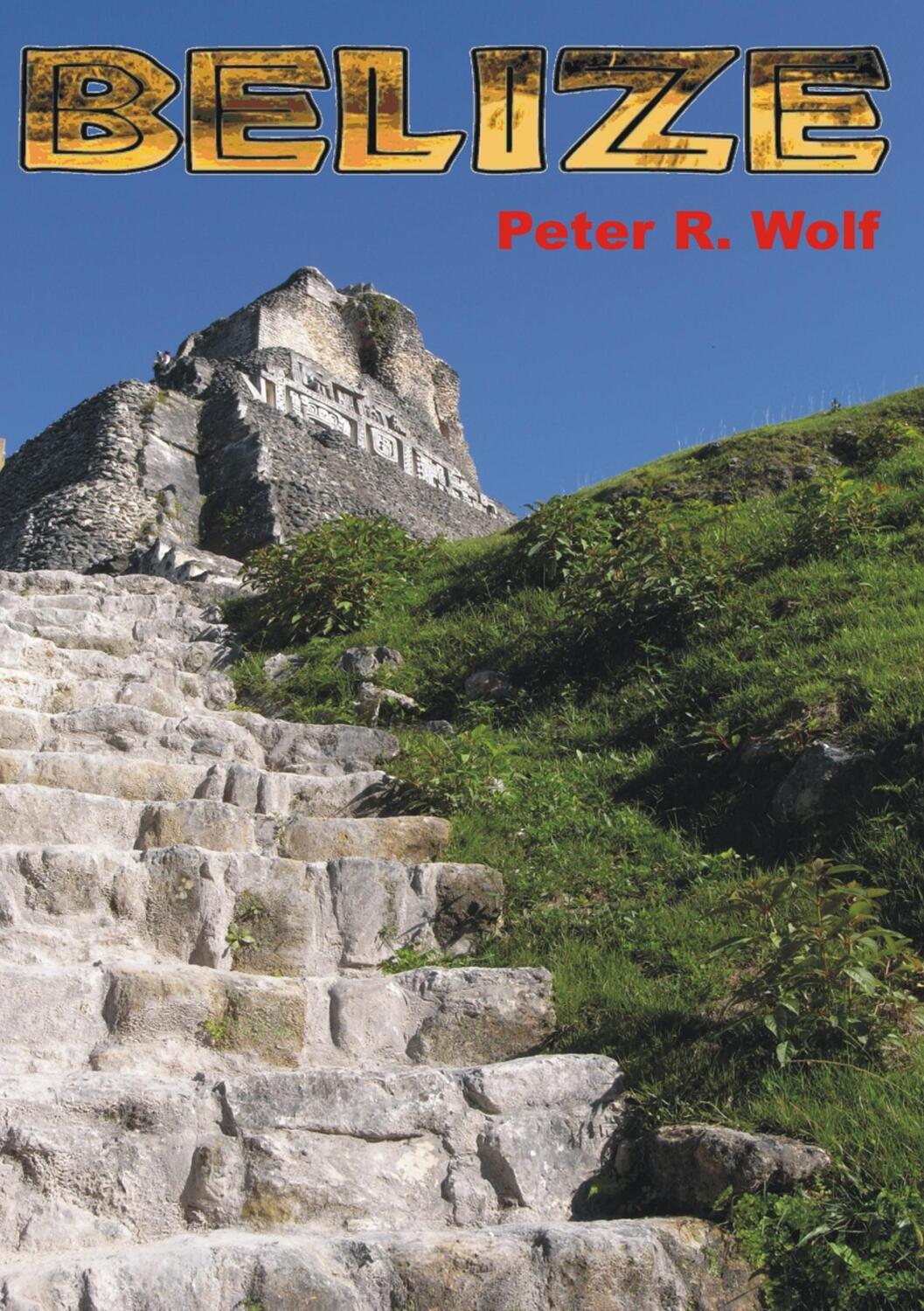 Cover: 9783837071924 | Belize | Reiseführer | Peter R. Wolf | Taschenbuch | 2014