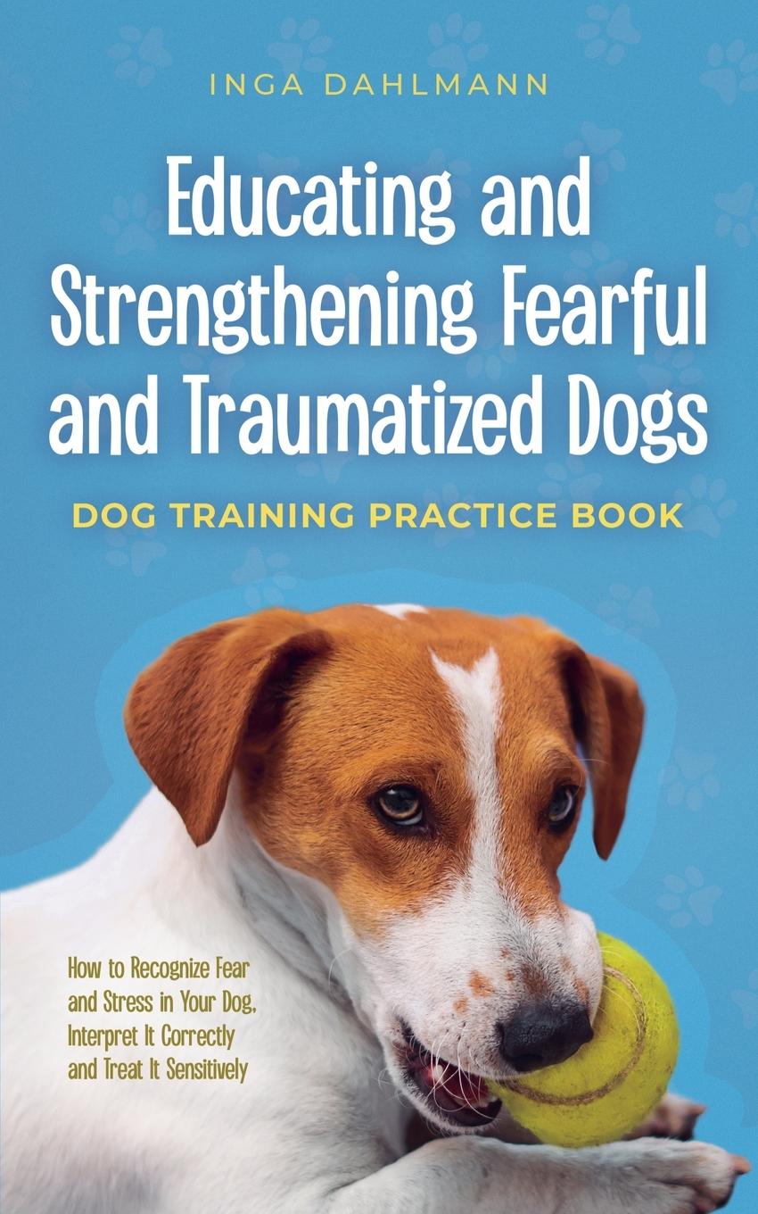 Cover: 9798224905515 | Educating and Strengthening Fearful and Traumatized Dogs | Dahlmann