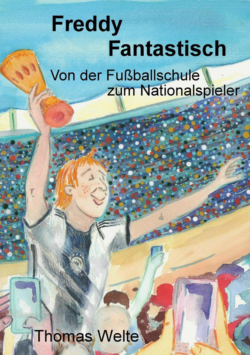 Cover: 9783743103887 | Freddy Fantastisch | Von der Fußballschule zum Nationalspieler | Welte