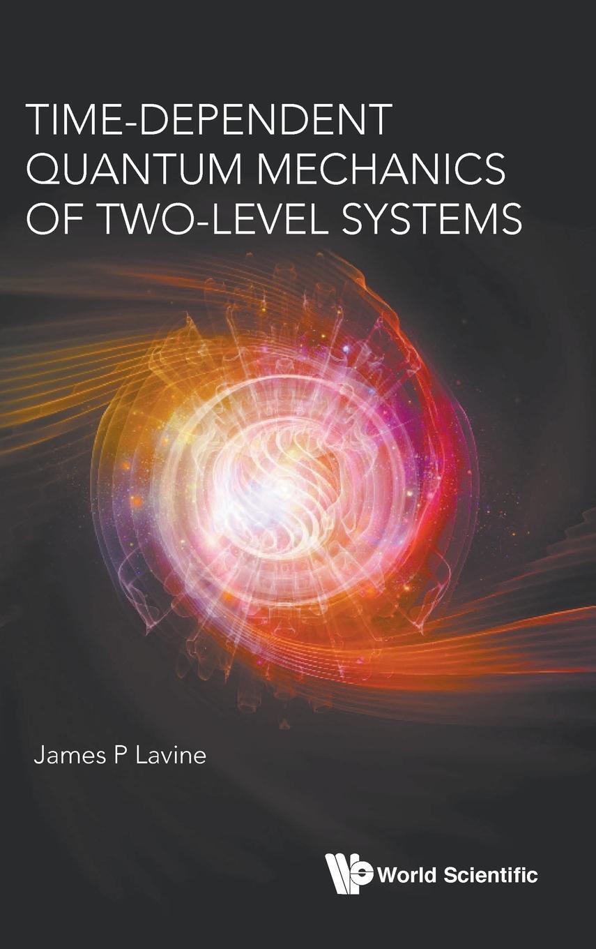 Cover: 9789813272583 | Time-Dependent Quantum Mechanics of Two-Level Systems | James P Lavine
