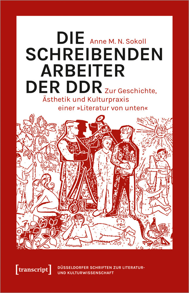 Cover: 9783837654837 | Die schreibenden Arbeiter der DDR | Anne M. N. Sokoll | Taschenbuch