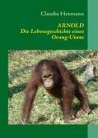 Cover: 9783839148976 | ARNOLD | Die Lebensgeschichte eines Orang-Utans | Claudia Heumann