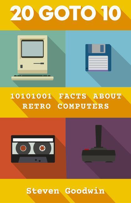 Cover: 9781800182745 | 20 GOTO 10 | 10101001 facts about retro computers | Steven Goodwin