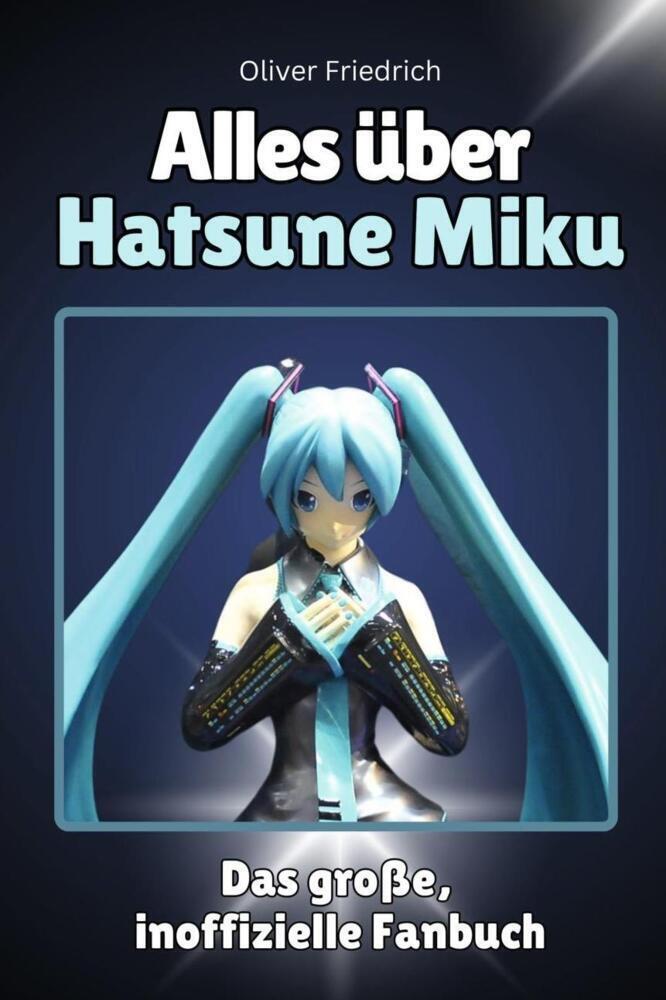 Cover: 9783759100702 | Alles über Hatsune Miku - Komplett in Farbe | Oliver Friedrich | Buch