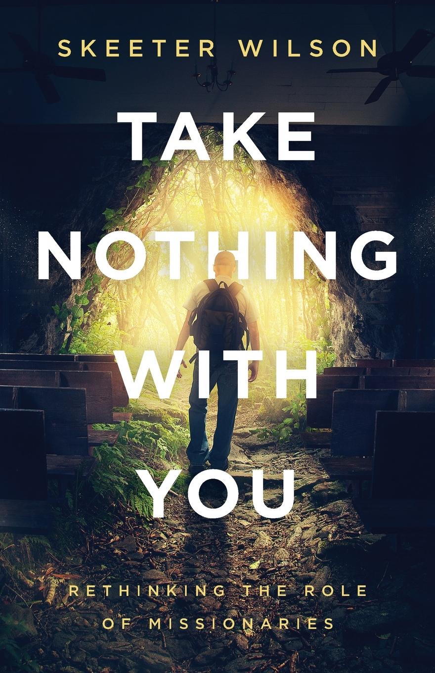 Cover: 9781938480706 | Take Nothing With You | Rethinking the Role of Missionaries | Wilson