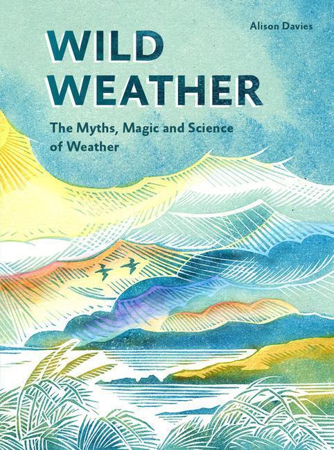Cover: 9781787136250 | Wild Weather: The Myths, Science and Wonder of Weather | Alison Davies