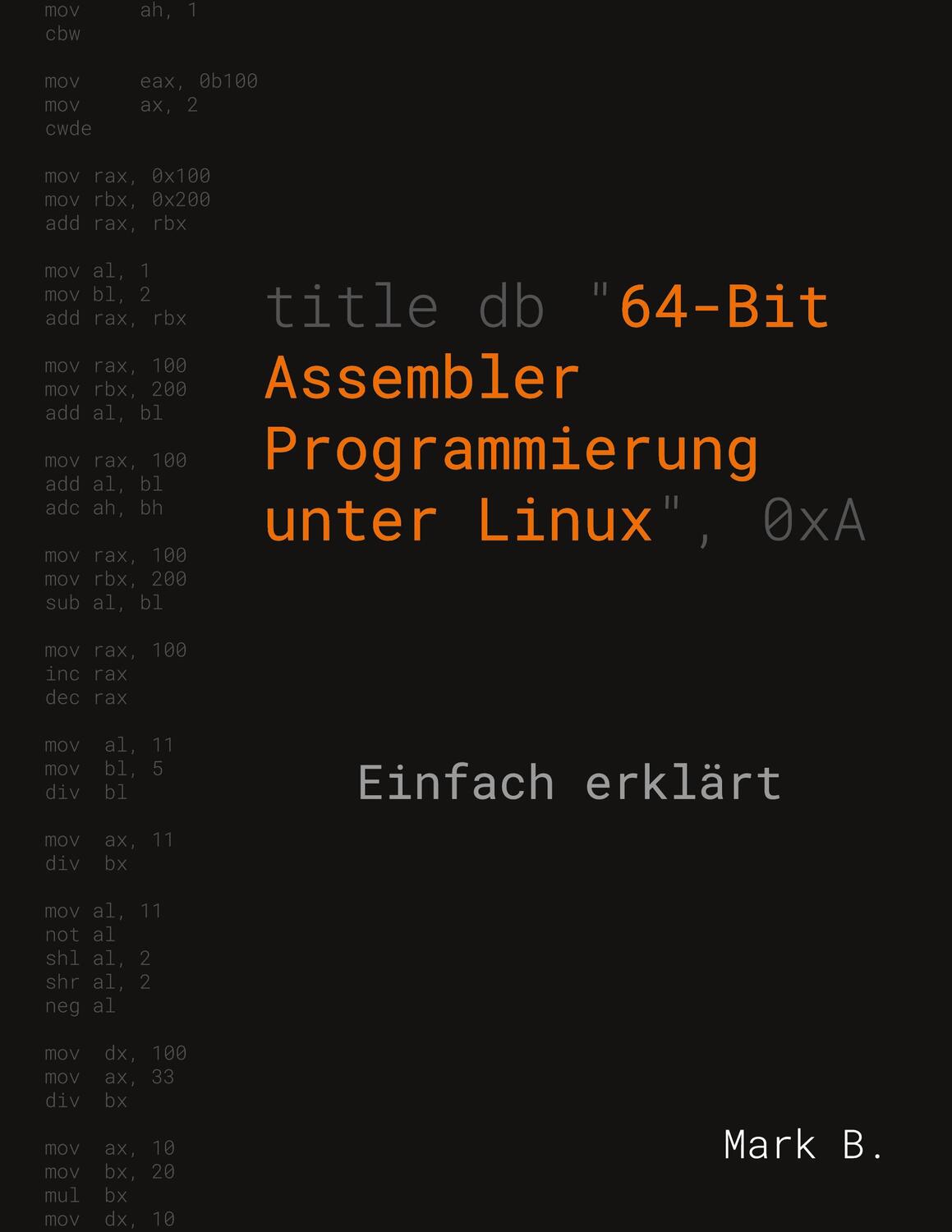 Cover: 9783751960120 | 64-Bit Assembler Programmierung unter Linux | Einfach erklärt | B.