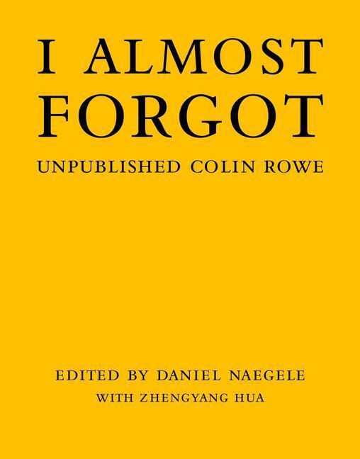 Cover: 9780262047128 | I Almost Forgot | Unpublished Colin Rowe | Daniel Naegele (u. a.)