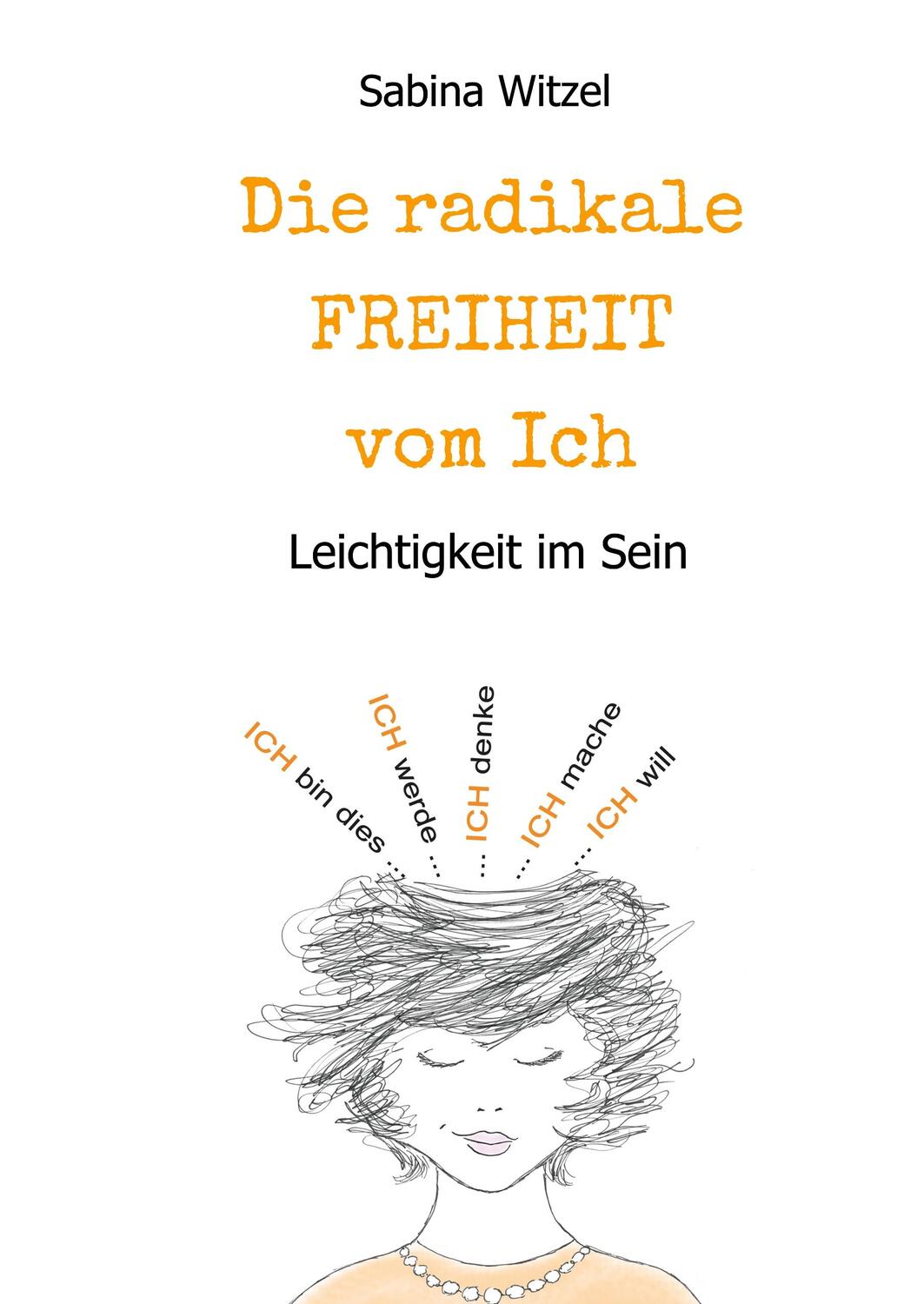Cover: 9783749799596 | Die radikale Freiheit vom Ich | Leichtigkeit im Sein | Sabina Witzel
