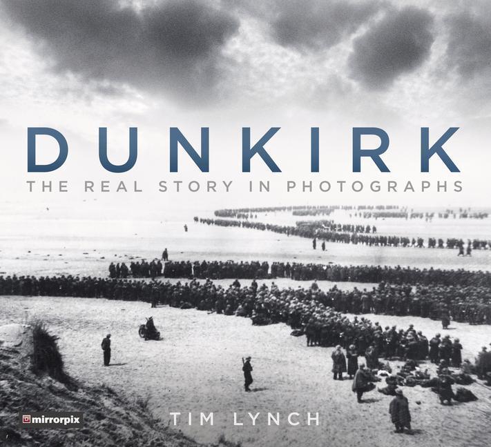 Cover: 9780750982733 | Dunkirk | The Real Story in Photographs | Tim Lynch (u. a.) | Buch