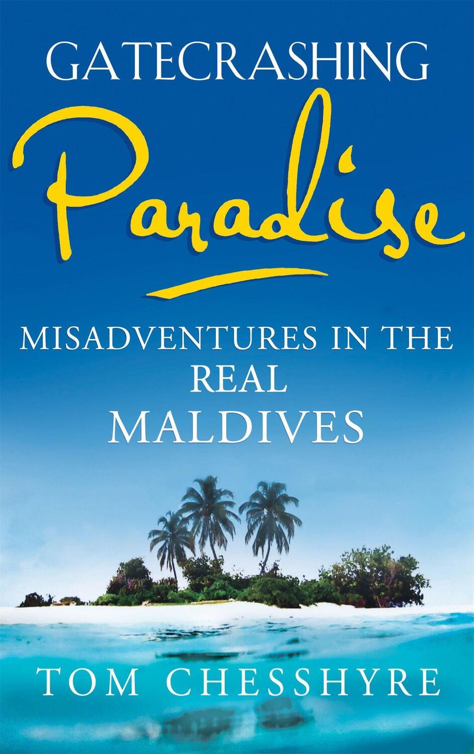 Cover: 9781857886276 | Gatecrashing Paradise | Misadventure in the Real Maldives | Chesshyre