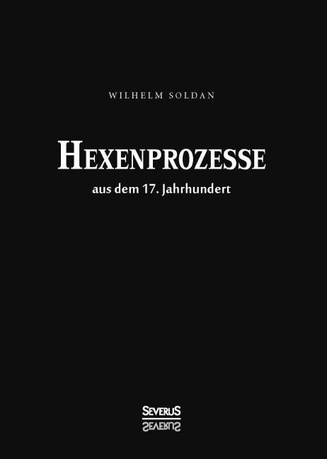 Cover: 9783958010857 | Hexen-Prozesse aus dem 17. Jahrhundert | Wilhelm Gottlieb Soldan