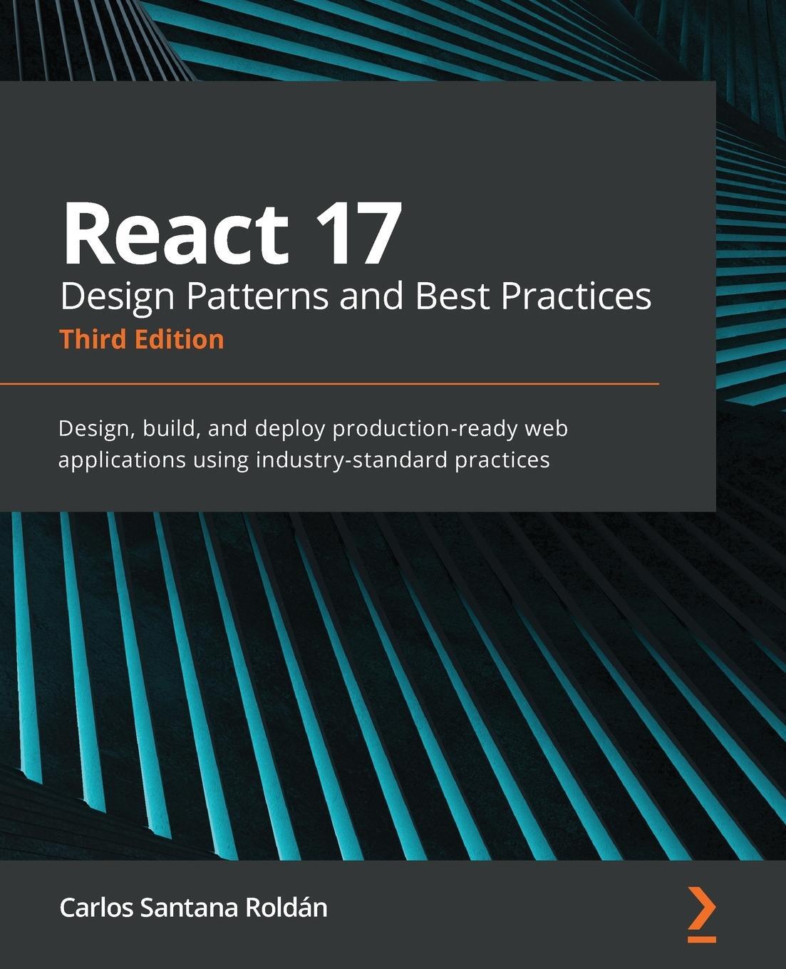 Cover: 9781800560444 | React 17 Design Patterns and Best Practices - Third Edition | Roldán