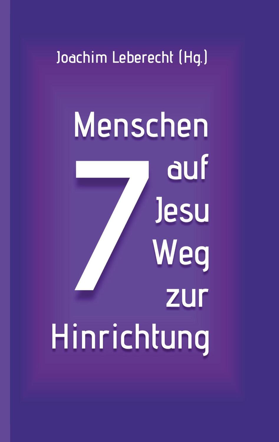 Cover: 9783752674880 | 7 Menschen auf Jesu Weg zur Hinrichtung | Joachim Leberecht | Buch