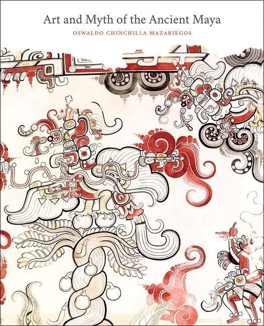 Cover: 9780300263879 | Art and Myth of the Ancient Maya | Oswaldo Chinchilla Mazariegos
