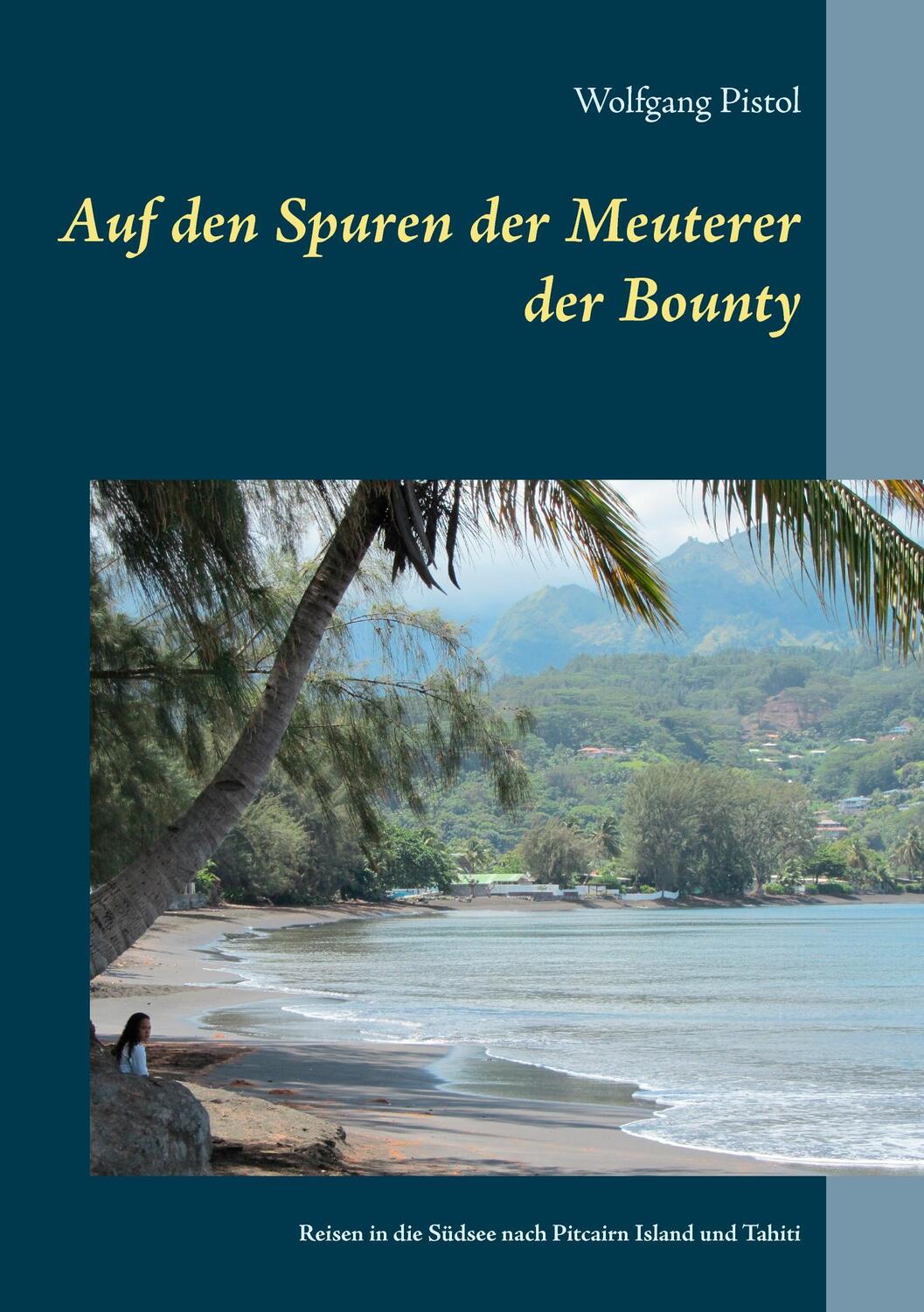 Cover: 9783741236877 | Auf den Spuren der Meuterer der Bounty | Wolfgang Pistol | Taschenbuch