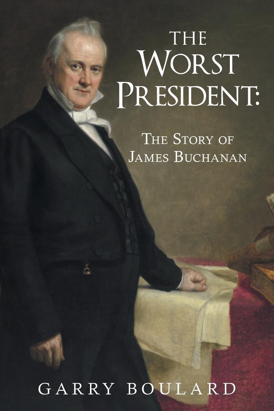 Cover: 9781491759615 | The Worst President--The Story of James Buchanan | Garry Boulard