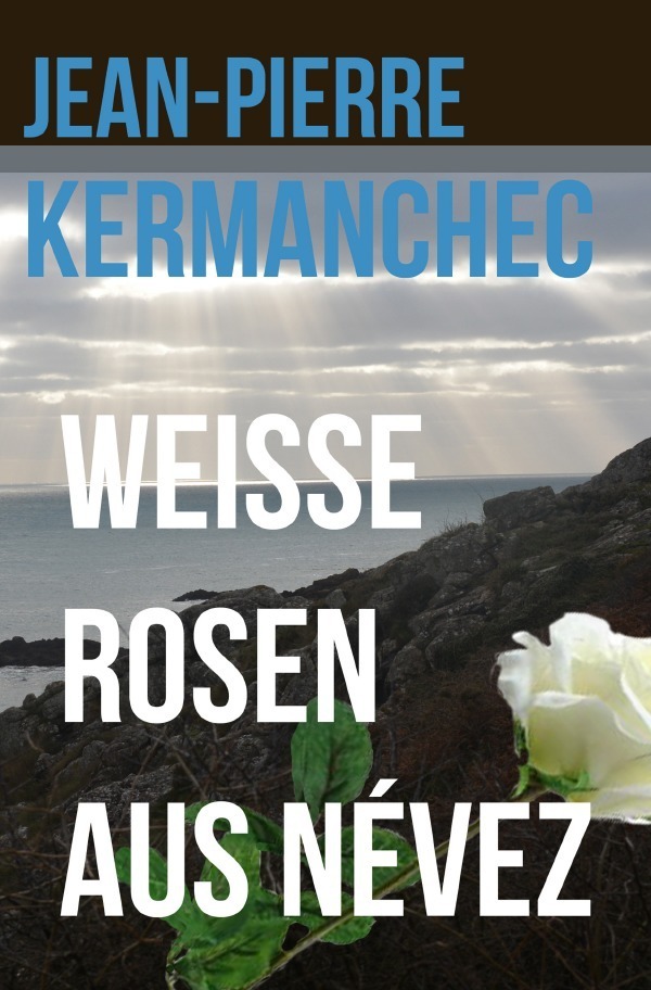 Cover: 9783748538936 | Weiße Rosen aus Névez | Jean-Pierre Kermanchec | Taschenbuch | 324 S.