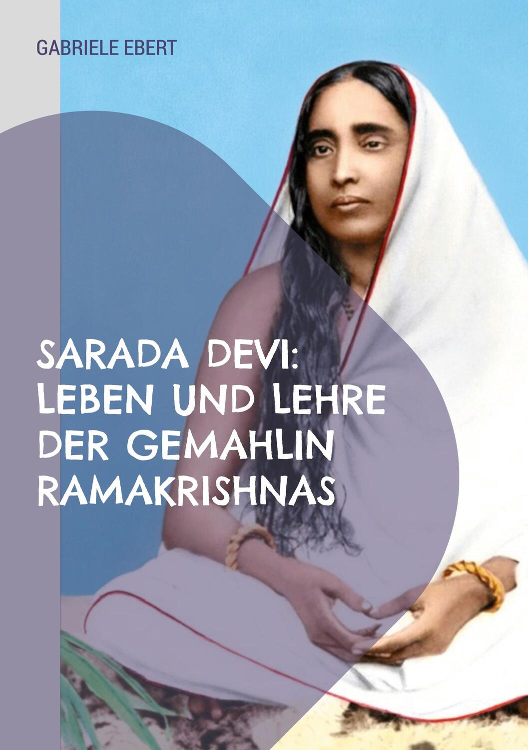 Cover: 9783738658972 | Sarada Devi | Leben und Lehre der Gemahlin Ramakrishnas | Ebert | Buch