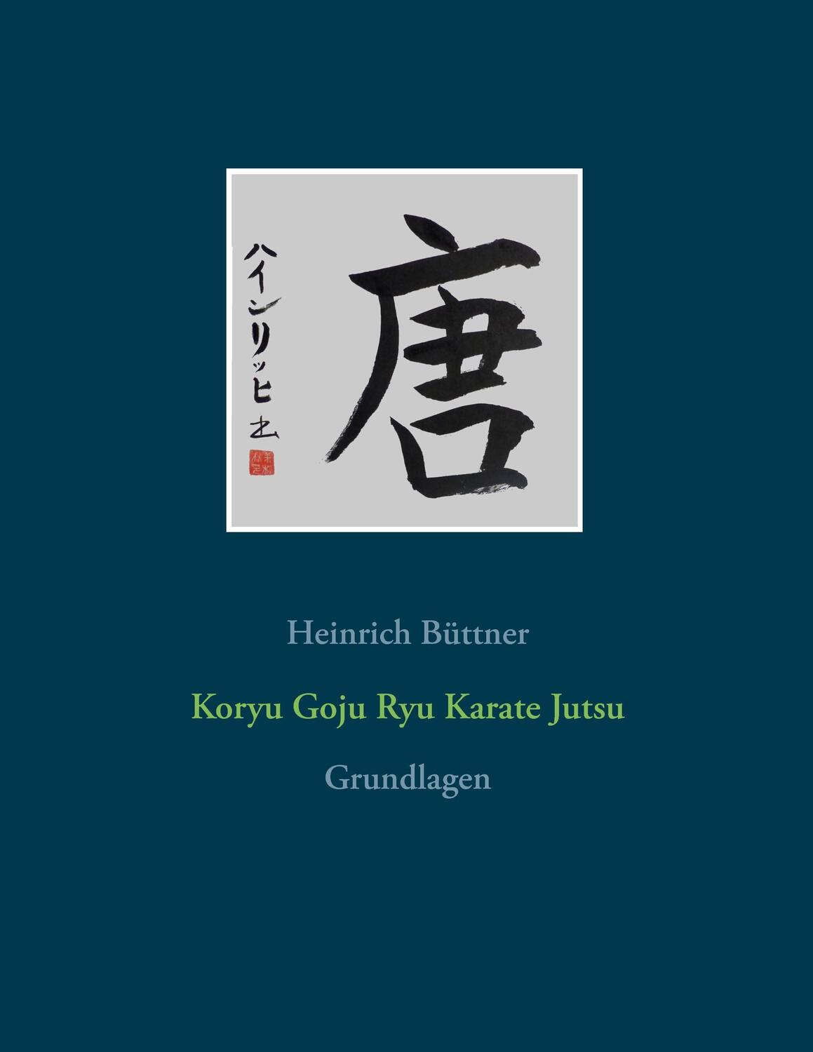 Cover: 9783743165649 | Koryu Goju Ryu Karate Jutsu | Grundlagen | Heinrich Büttner | Buch
