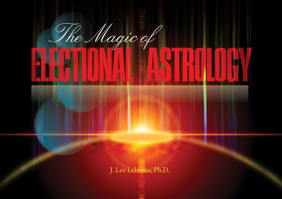 Cover: 9780764347351 | The Magic of Electional Astrology | J. Lee Lehman | Taschenbuch | 2015
