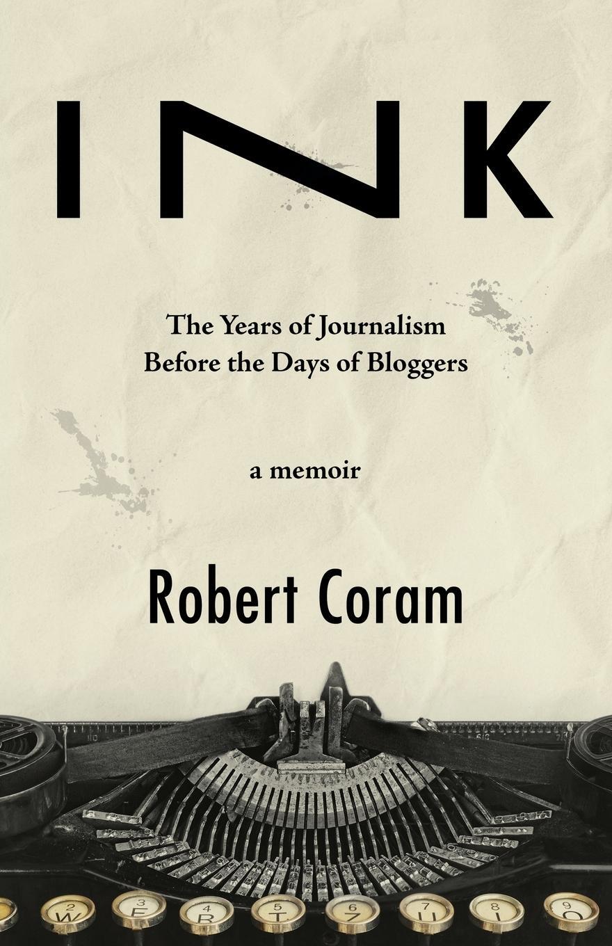 Cover: 9780998382036 | INK | The Years of Journalism Before the Days of Bloggers | Coram